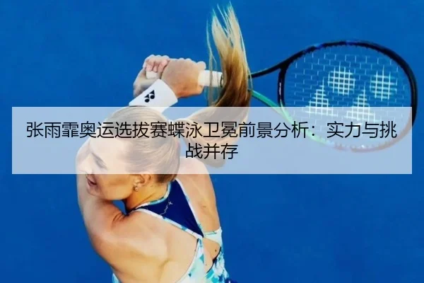 zhang-yu-fei-ao-yun-xuan-ba-sai-die-yong-wei-mian-qian-jing-fen-xi-shi-li-yu-tiao-zhan-bing-cun-3-526.jpg