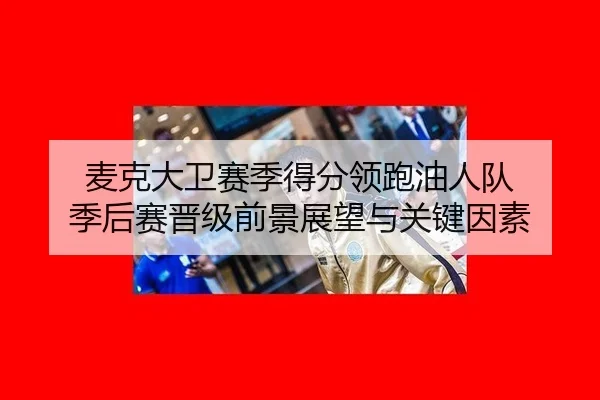 mai-ke-da-wei-sai-ji-de-fen-ling-pao-you-ren-dui-ji-hou-sai-jin-ji-qian-jing-zhan-wang-yu-guan-jian-yin-su-3-121.jpg