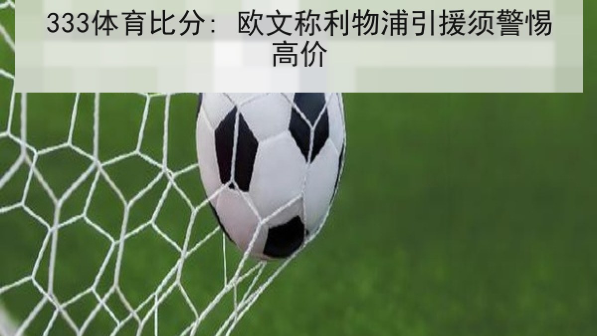 333体育比分: 欧文称利物浦引援须警惕高价