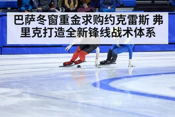 巴萨冬窗重金求购约克雷斯 弗里克打造全新锋线战术体系
