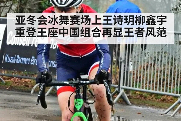 亚冬会冰舞赛场上王诗玥柳鑫宇重登王座中国组合再显王者风范