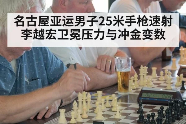 名古屋亚运男子25米手枪速射李越宏卫冕压力与冲金变数